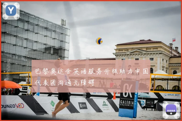 巴黎奥运会英语服务升级助力中国代表团沟通无障碍