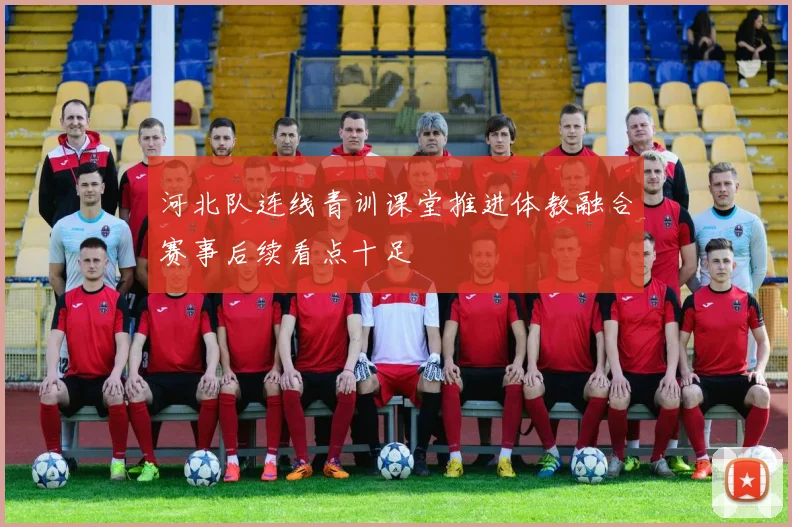 河北队连线青训课堂推进体教融合赛事后续看点十足