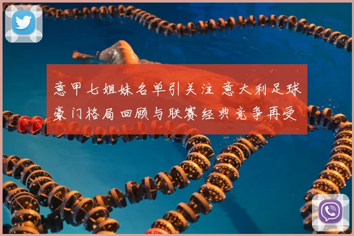 意甲七姐妹名单引关注 意大利足球豪门格局回顾与联赛经典竞争再受关注