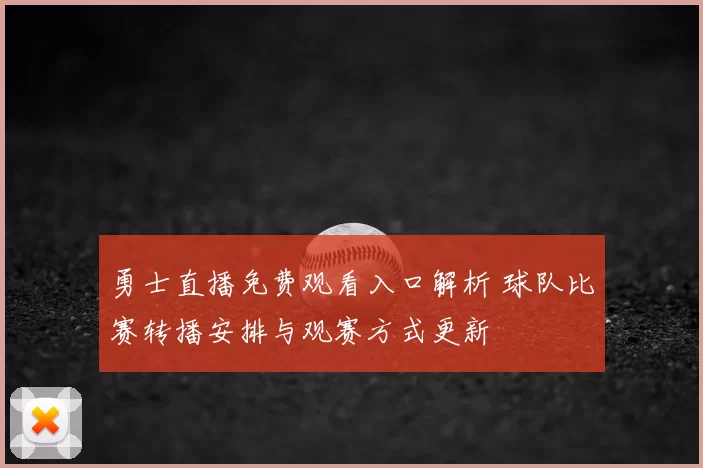 勇士直播免费观看入口解析 球队比赛转播安排与观赛方式更新