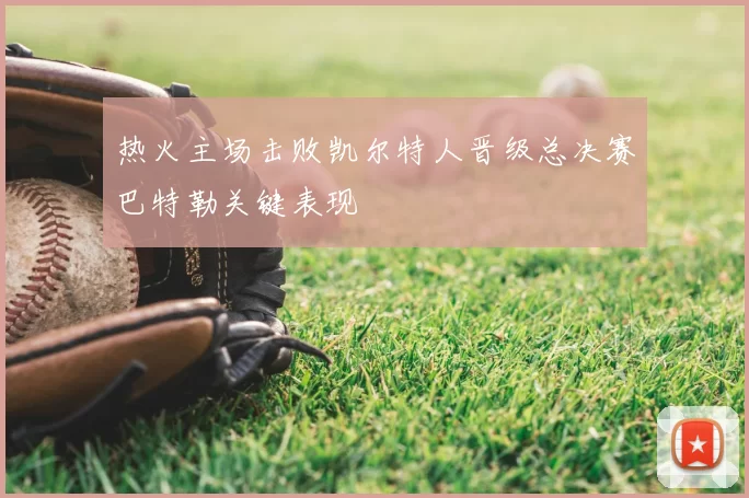 热火主场击败凯尔特人晋级总决赛巴特勒关键表现