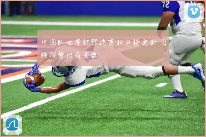 中国队世界杯预选赛积分榜更新 出线形势仍存变数