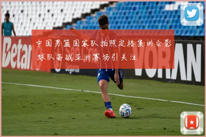 中国男篮国家队拍照定格集训合影 球队备战亚洲赛场引关注