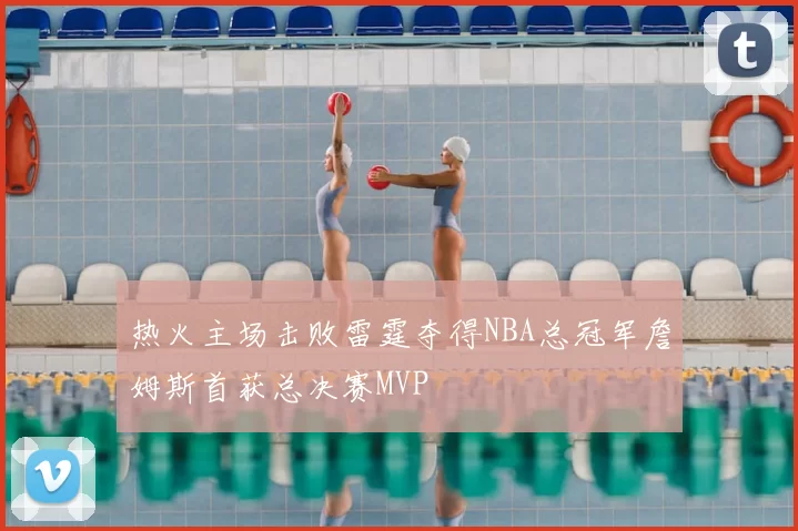 热火主场击败雷霆夺得NBA总冠军詹姆斯首获总决赛MVP